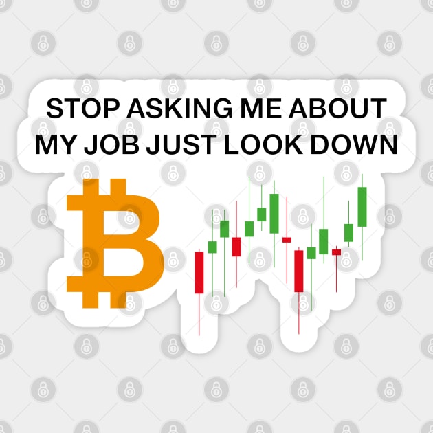 Stop asking me about job just look down, I'm cryptocurrency trader Sticker by HB WOLF Arts